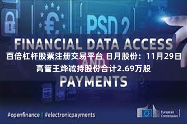 百倍杠杆股票注册交易平台 日月股份：11月29日高管王烨减持股份合计2.69万股