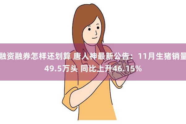 融资融券怎样还划算 唐人神最新公告：11月生猪销量49.5万头 同比上升46.15%
