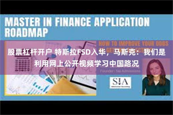 股票杠杆开户 特斯拉FSD入华，马斯克：我们是利用网上公开视频学习中国路况