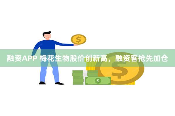融资APP 梅花生物股价创新高，融资客抢先加仓