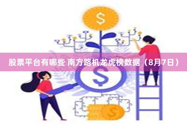 股票平台有哪些 南方路机龙虎榜数据（8月7日）